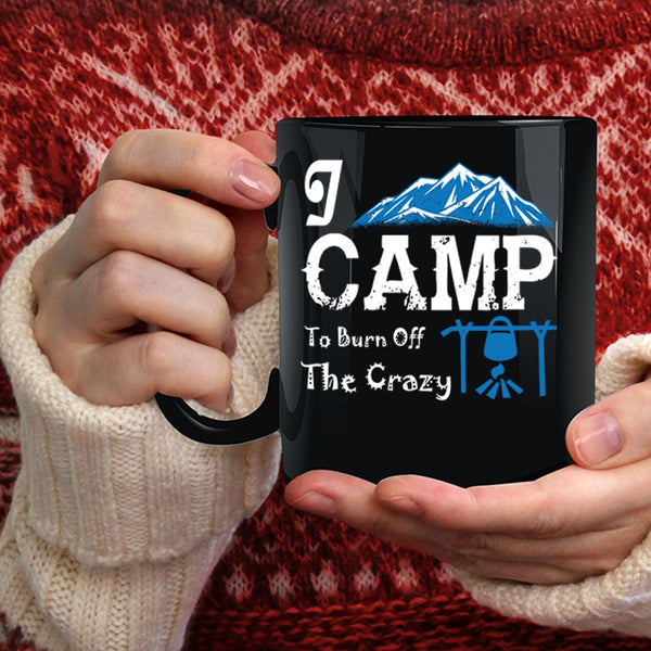 I Camp To Burn Off The Crazy Coffee Mug, I Love Camping Coffee Cup