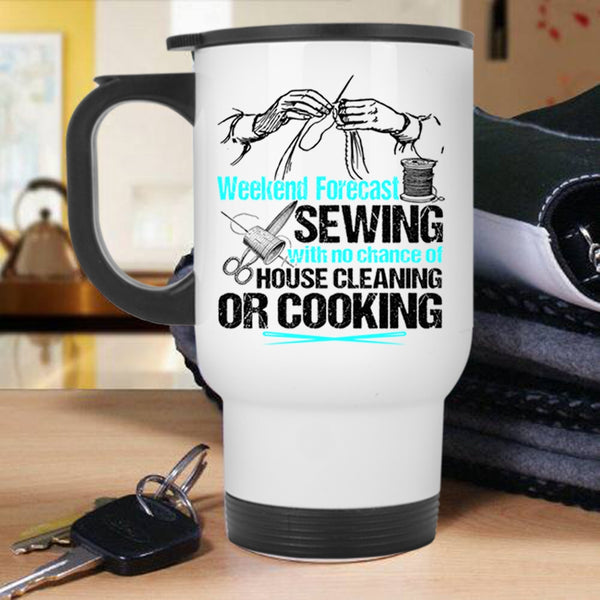 No Chance Of House Cleaning Or Cooking Travel Mug, Weekend Forecast Sewing Mug