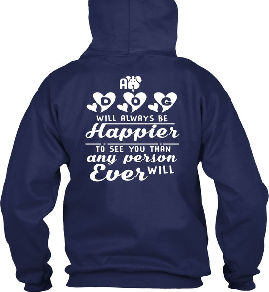 A Dog Will Always Be Happier To See You T Shirt, I Love My Life T Shirt