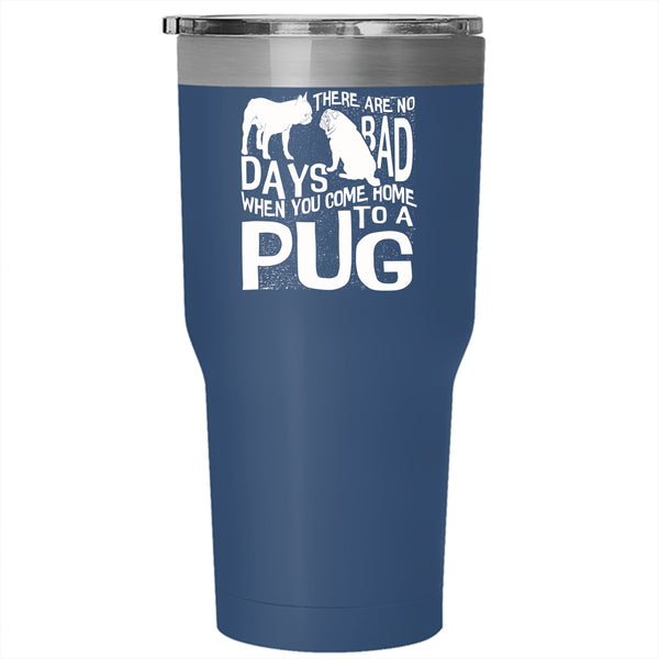 There Are No Days Bad Tumbler 30 oz Stainless Steel, You Come Home To A Pug Travel Mug