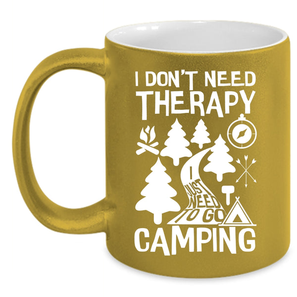 I Don't Need Therapy Coffee Mug, I Just Need To Go Camping Coffee Cup
