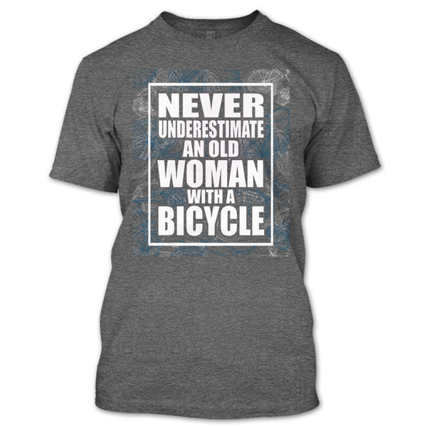 Never Underestimate T Shirt, An Old Woman With A Bicycle T Shirt