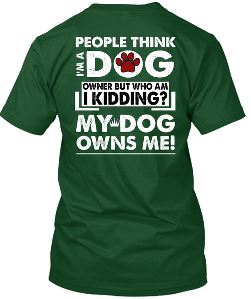 I'm A Dog T Shirt, My Dog Owns Me T Shirt