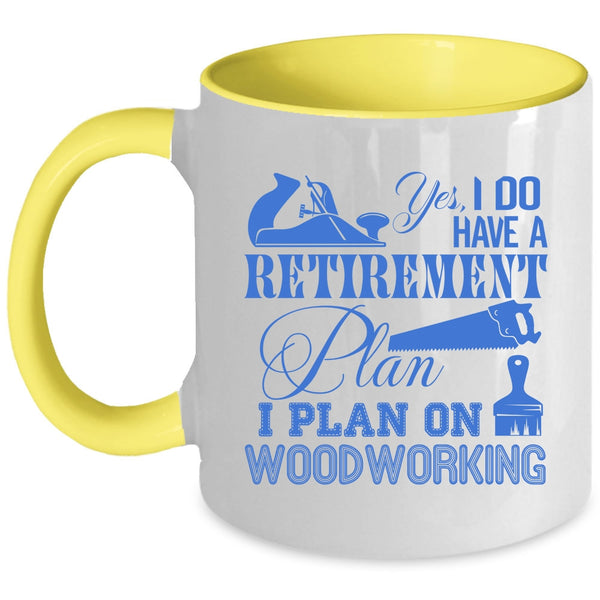 I Plan On Woodworking Coffee Mug, I Do Have A Retirement Plan Accent Mug