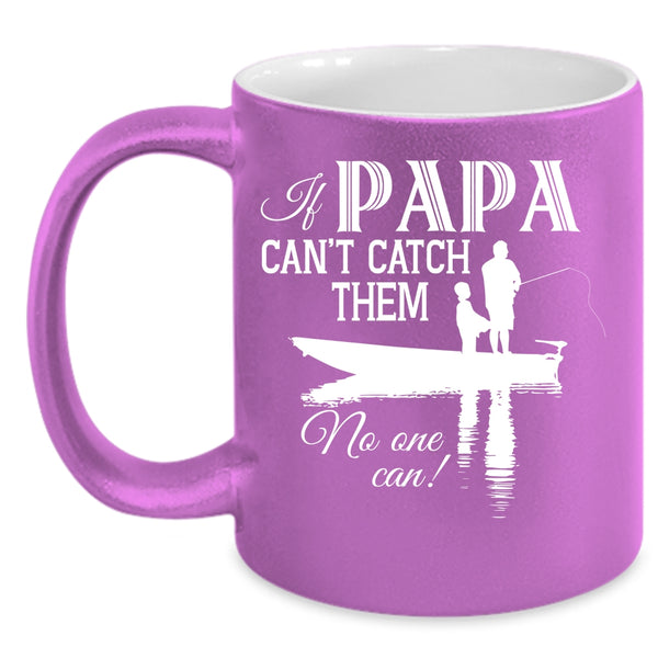 If Papa Can't Catch Them No One Can Coffee Mug, Funny Fishing Coffee Cup