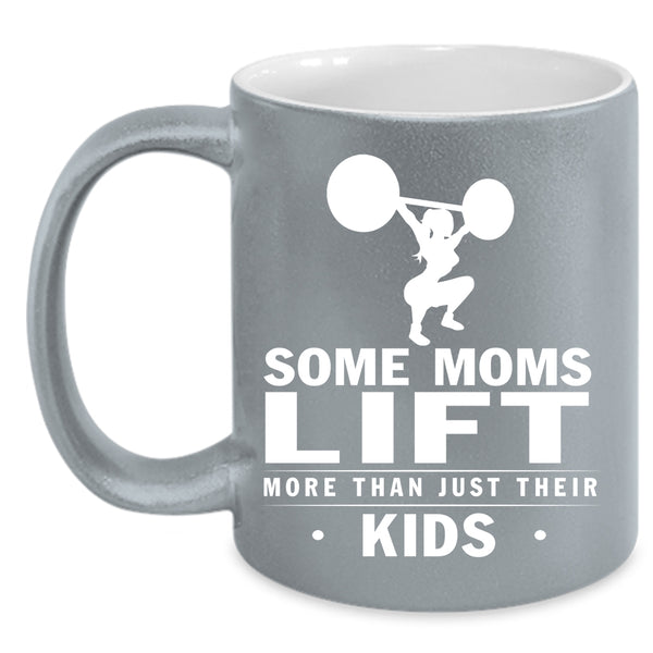 Some Moms Lift More Than Just Their Kids Coffee Mug, Cool Coffee Cup