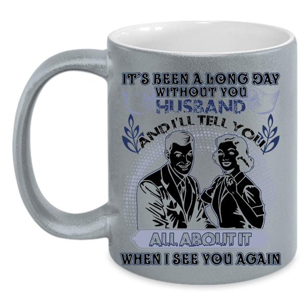 Cute Husband Coffee Mug, It's Been A Long Day Without Husband Accent Mug