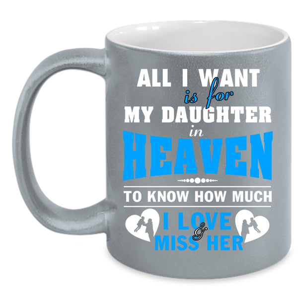 All I Want Is For My Daughter In Heaven Coffee Mug, Love Her Coffee Cup