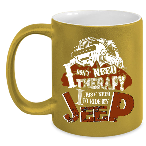 I Don't Need Therapy Coffee Mug, I Just Need To Ride My Jeep Coffee Cup
