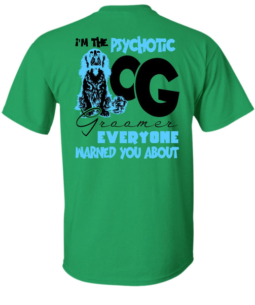 I'm The Psychotic Dog Groomer T Shirt, I Love My Dog T Shirt