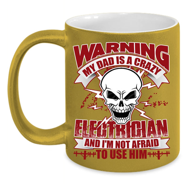 My Dad Is A Crazy Electrician Coffee Mug, Cool Gift For My Daddy Coffee Cup