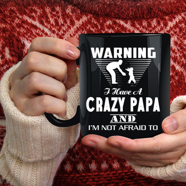 I Have A Crazy Papa Coffee Mug, Best Gift For My Son Coffee Cup