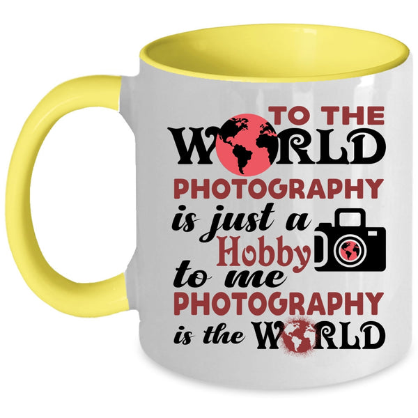I Love Photography Coffee Mug, To Me Photography Is The World Accent Mug