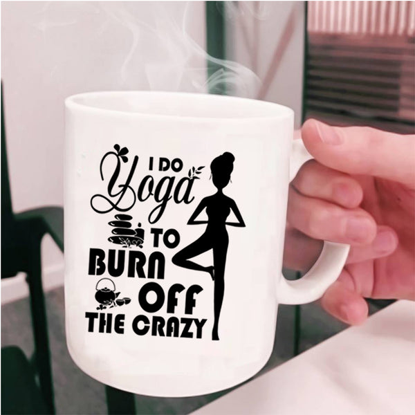 I Love Doing Yoga Coffee Mug, I Do Yoga To Burn Off The Crazy Cup