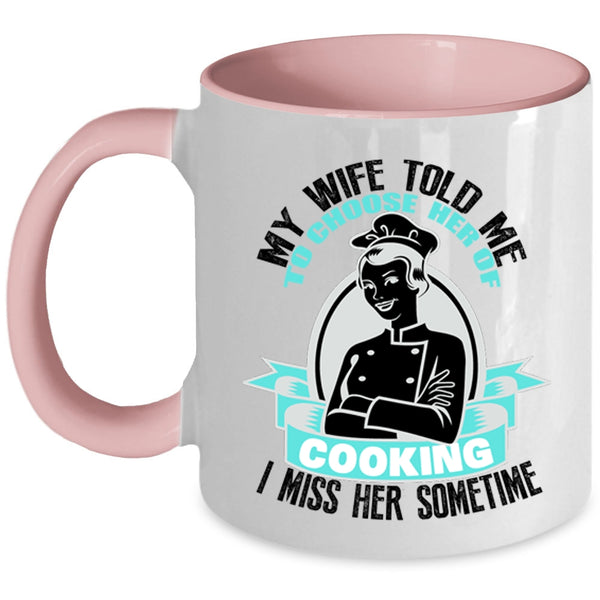 I Miss Her Sometime Coffee Mug, My Wife Told Me To Choose Her Of Cooking Accent Mug