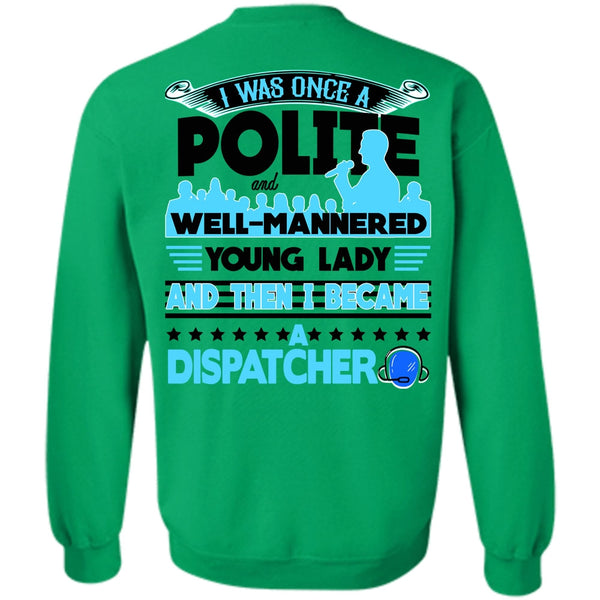 Being A Dispatcher T Shirt, I Was Once A Polite Sweatshirt
