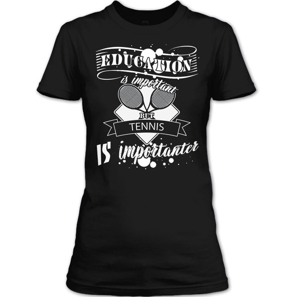 Education Is Important But Tennis Is Importanter T Shirt, I Love Playing Tennis T Shirt