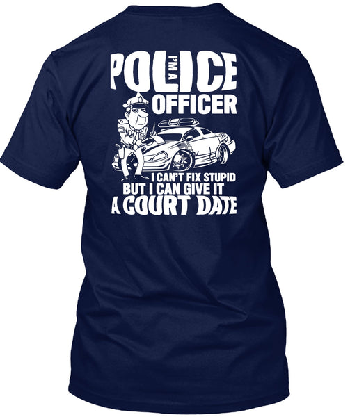 I'm A Police Officer T Shirt, I Can't Fix Stupid T Shirt