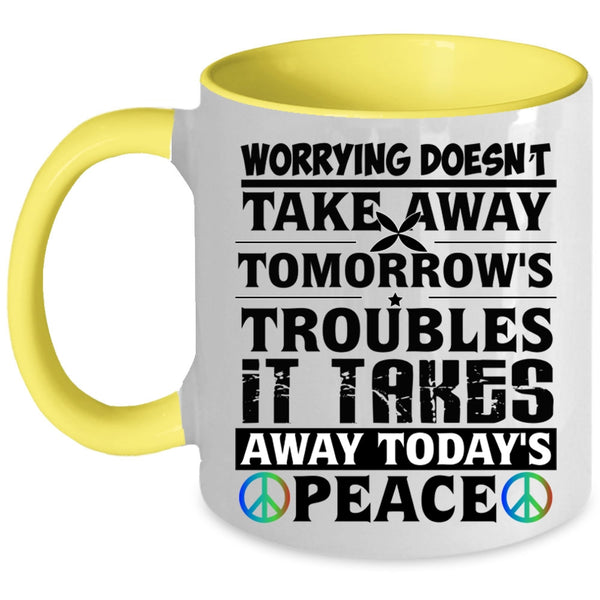 It Takes Away Today's Peace Coffee Mug, Worrying Doesn't Take Away Accent Mug