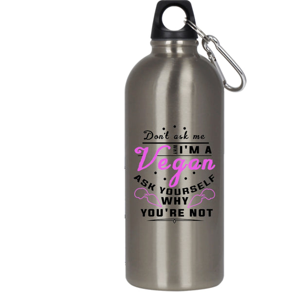Don't Ask Me Why I'm A Vegan 20 oz Stainless Steel Bottle,Funny Gift For Vegan Outdoor Sports Water Bottle