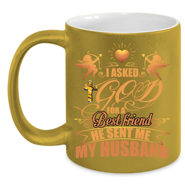 I Asked God For A Best Friend Coffee Mug, He Sent Me My Husband Coffee Cup