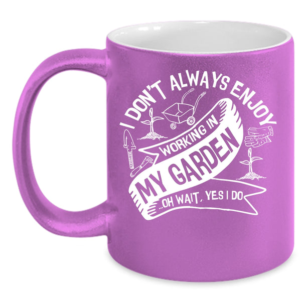 I Always Enjoy Working In My Garden Coffee Mug, Funny Gardening Coffee Cup
