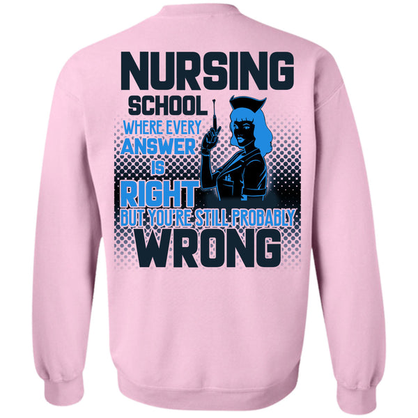 Being A Nurse T Shirt, Nursing School Where Every Answer Is Right Sweatshirt