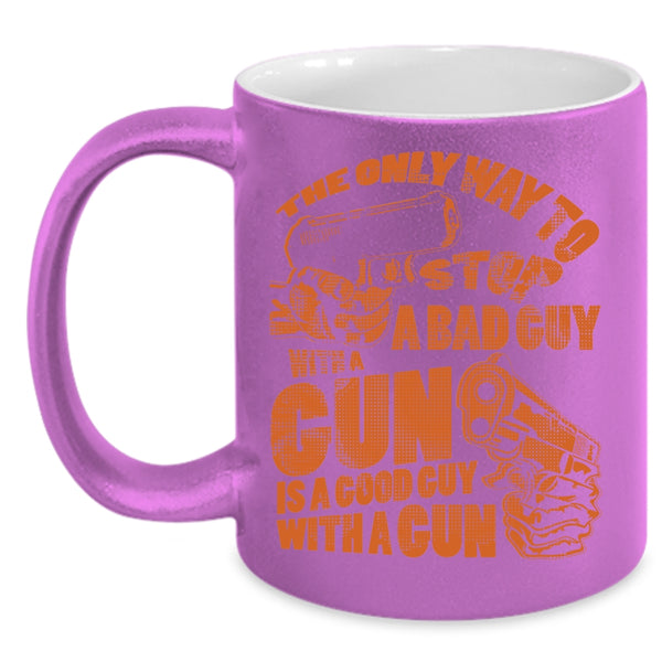 The Only Way To Stop A Bad Guy With A Gun Coffee Mug, Good Guy With A Gun Coffee Cup