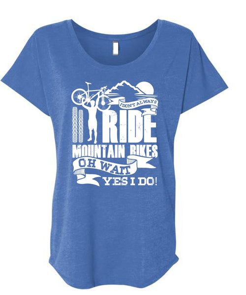 I Don't Always Ride Mountain Bikes T Shirt, Being A Biker T Shirt, Cool Shirt (Ladies' Triblend Dolman Sleeve)