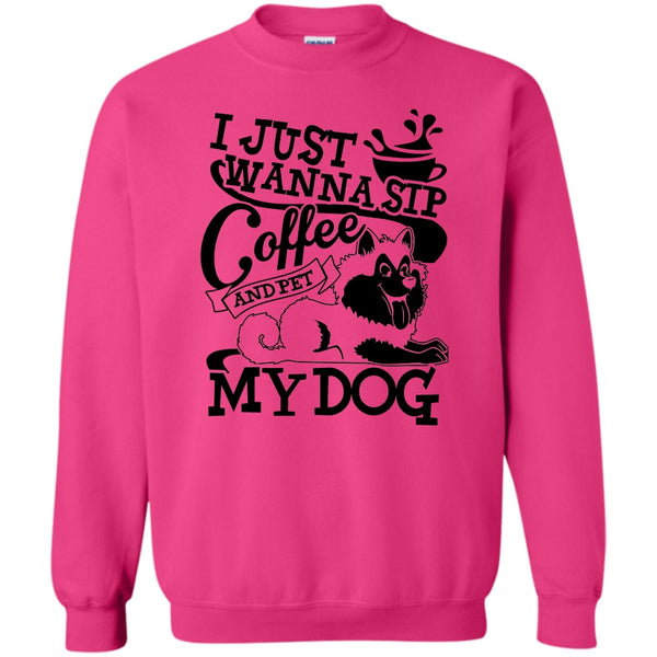 I Am A Dog Lover T Shirt, I Just Wanna Sip Coffee Sweatshirt