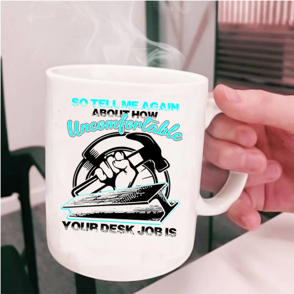 Funny Ironworkers Coffee Mug, So tell me Again About How Uncomfortable Cup