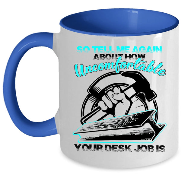 Funny Ironworkers Coffee Mug, So tell me Again About How Uncomfortable Accent Mug
