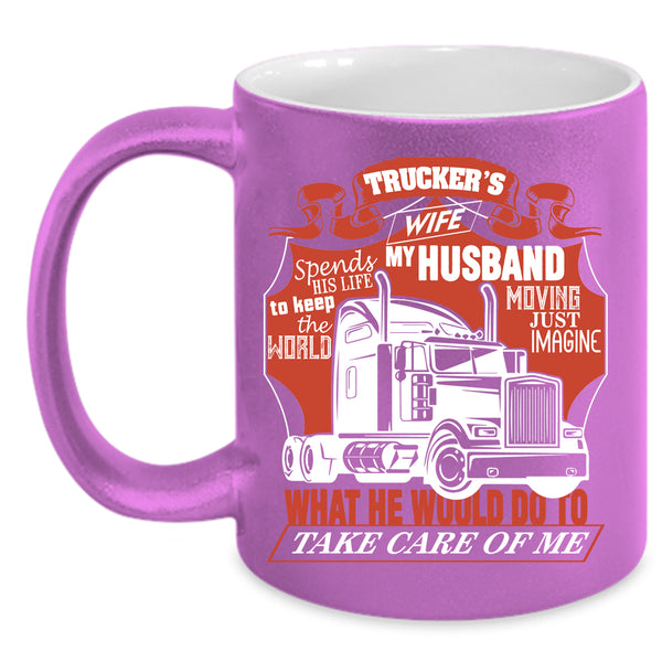 Trucker's Wife Coffee Mug, My Husband Take Care Of Me Coffee Cup