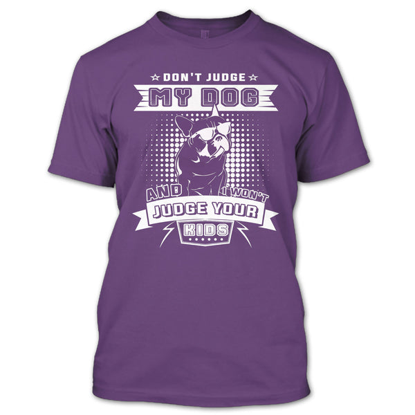Don't Judge My Dog T Shirt, And I Won't Judge Ypur Kids T Shirt