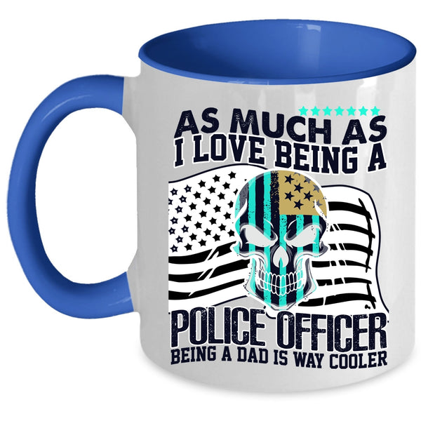Being A Dad Is Way Cooler Coffee Mug, I Love Being A Police Officer Accent Mug