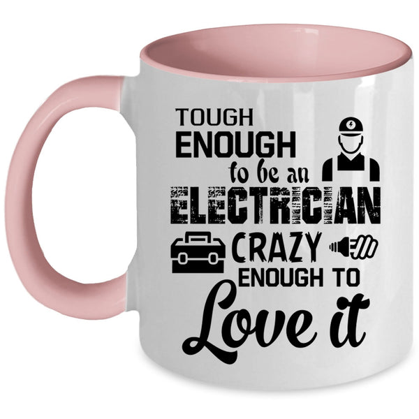 Crazy Enough To Love It Coffee Mug, Tough Enough To Be An Electrician Accent Mug