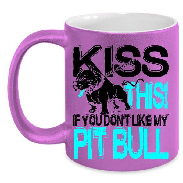 Funny Pitbull Lovers Coffee Mug, Kiss This If You Don't Like My Pit Bull Accent Mug