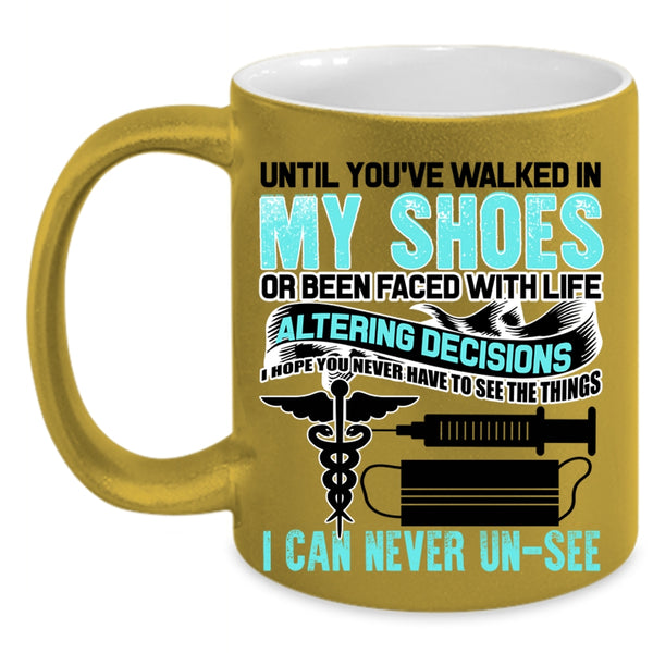 Cute Nurses Coffee Mug, Until You're Walked In My Shoes Accent Mug