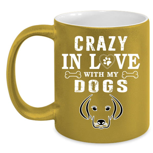 Crazy In Love With My Dogs Coffee Mug, Gift For Dog Lovers Coffee Cup