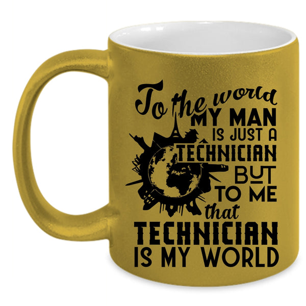 To Me That Technician Is My World Coffee Mug, My Man Is Just A Technician Accent Mug
