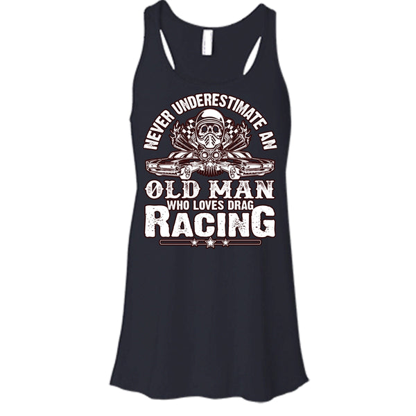 Never Underestimate T Shirt, Old Man Who Loves Drag Racing Tank Top