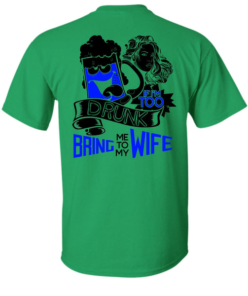 If I'm Too Drunk Bring Me To My Wife T Shirt, I Love Wife T Shirt