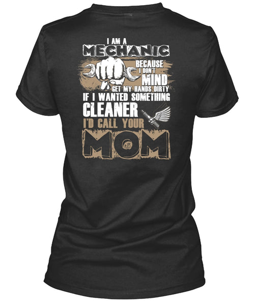 I Am A Mechanic T Shirt, I'd Call Your Mom T Shirt