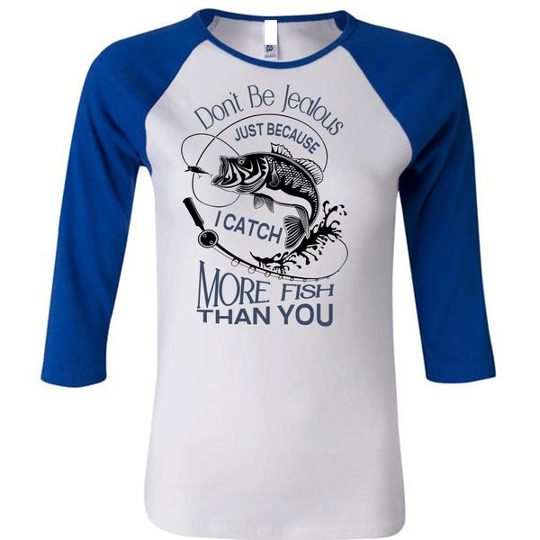 Don't Be Jealous Just Because I Catch More Fish Than You T Shirt, Favorite T Shirt