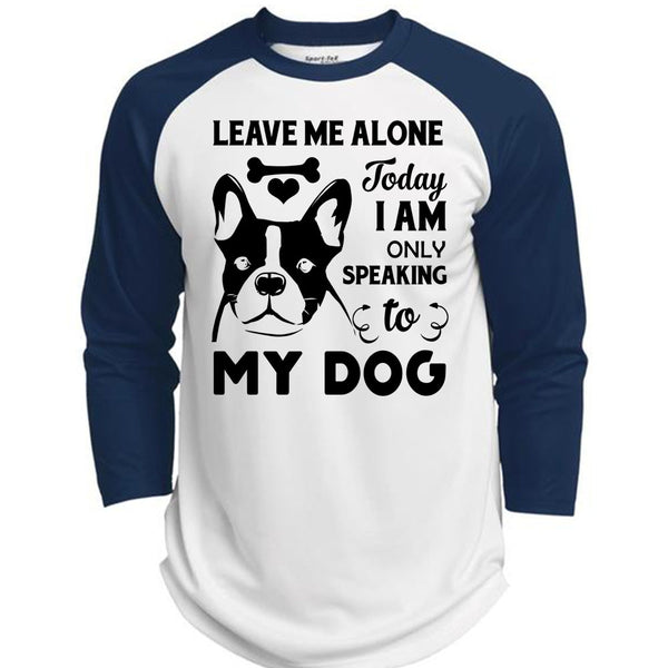 Leave Me Alone Today I Am Only Speaking To My Dog T Shirt, Favorite T Shirt  (Polyester Game Baseball Jersey)