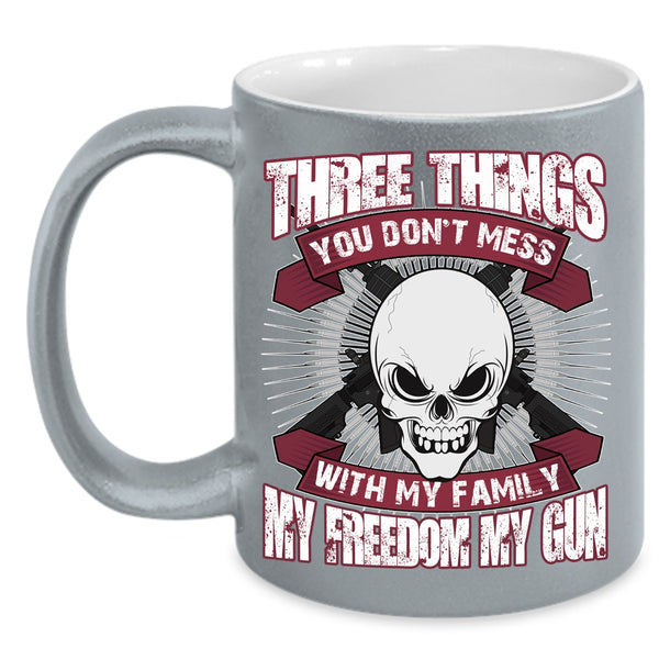 Three Things You Don't Mess With Coffee Mug, My Family My Freedom My Gun Coffee Cup