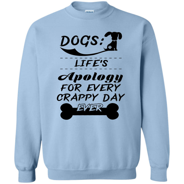 Coolest Dog Lover T Shirt, Dogs Life's Apology For Every Crappy Day Ever Sweatshirt