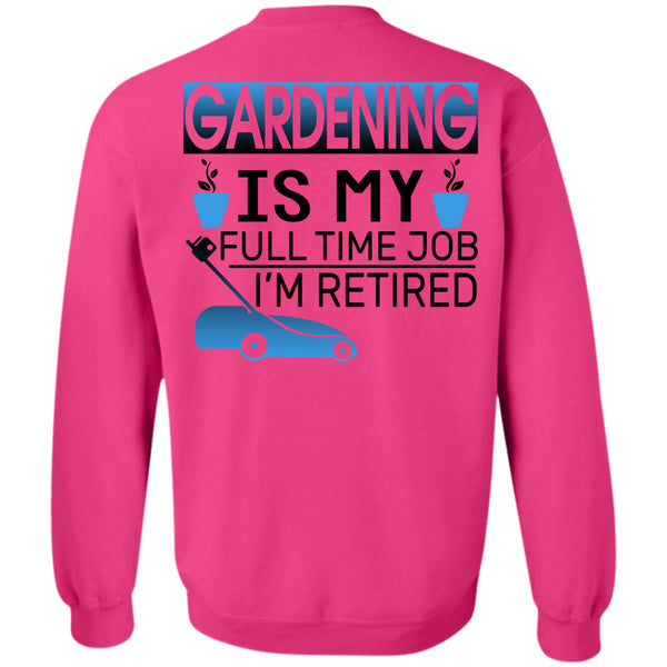Being A Gardening T Shirt, Gardening Is My Full Time Job I'm Retired Sweatshirt