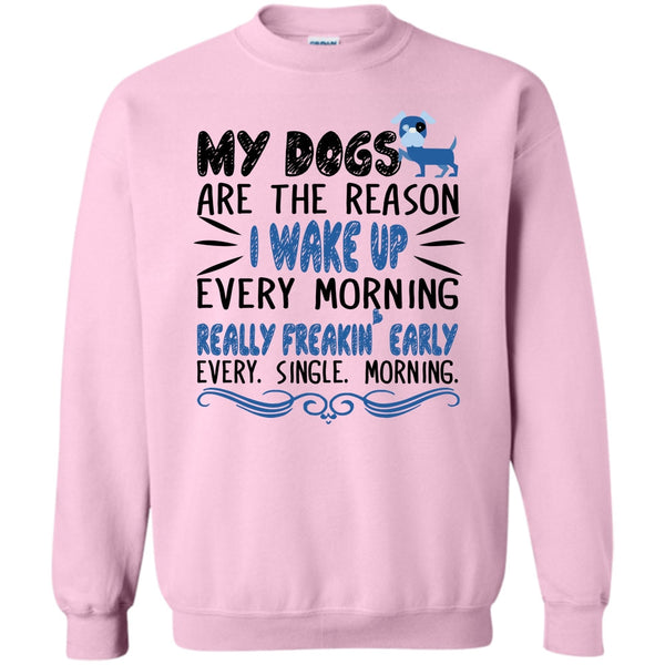 I Love My Dog T Shirt, My Dog Are The Reason I Wake Up Every Morning Sweatshirt