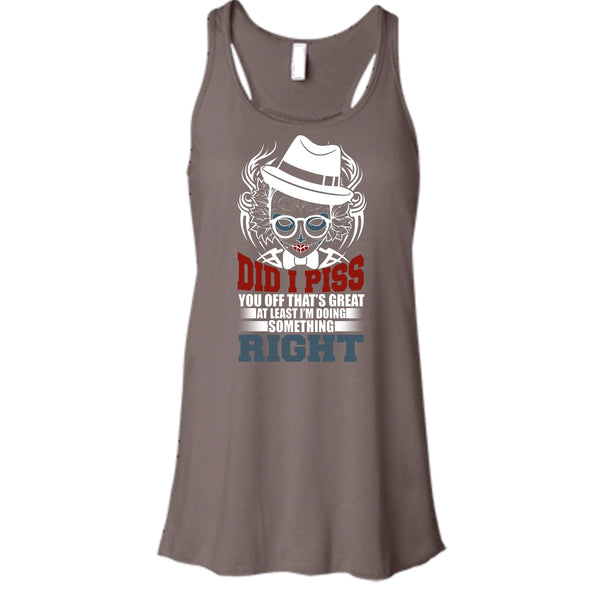 Did I Piss T Shirt, I'm Doing Something Right T Shirt, Cool T Shirt